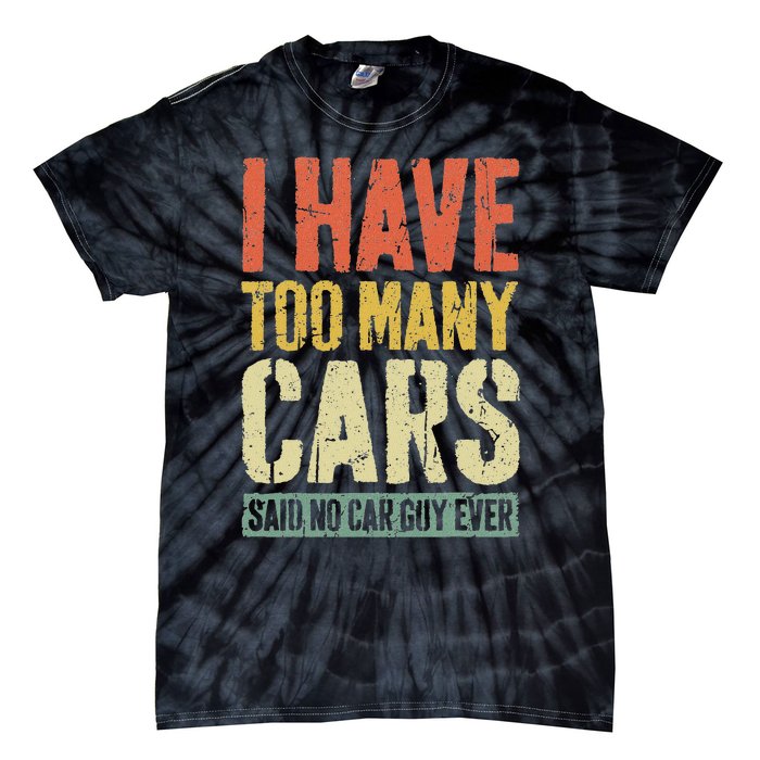 I Have Too Many Cars T Car Guy Car Collector Tie-Dye T-Shirt