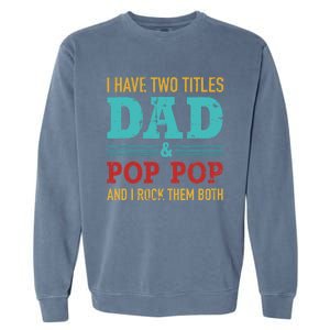 I have two titles dad and pop pop and rock both for grandpa Garment-Dyed Sweatshirt