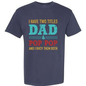 I have two titles dad and pop pop and rock both for grandpa Garment-Dyed Heavyweight T-Shirt