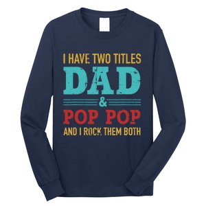 I have two titles dad and pop pop and rock both for grandpa Long Sleeve Shirt