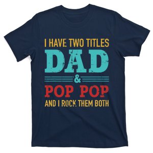 I have two titles dad and pop pop and rock both for grandpa T-Shirt