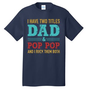 I have two titles dad and pop pop and rock both for grandpa Tall T-Shirt