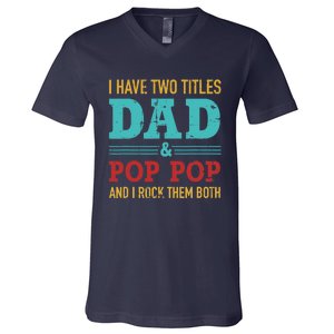 I have two titles dad and pop pop and rock both for grandpa V-Neck T-Shirt