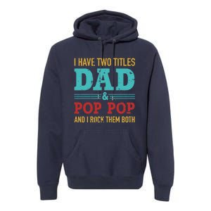 I have two titles dad and pop pop and rock both for grandpa Premium Hoodie