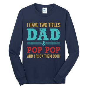 I have two titles dad and pop pop and rock both for grandpa Tall Long Sleeve T-Shirt