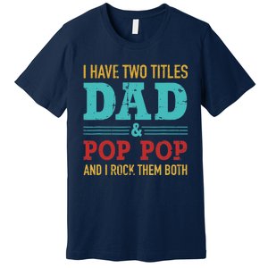 I have two titles dad and pop pop and rock both for grandpa Premium T-Shirt