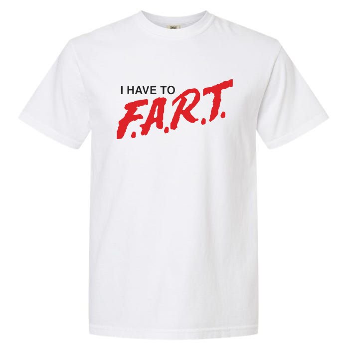 I Have To Fart Garment-Dyed Heavyweight T-Shirt