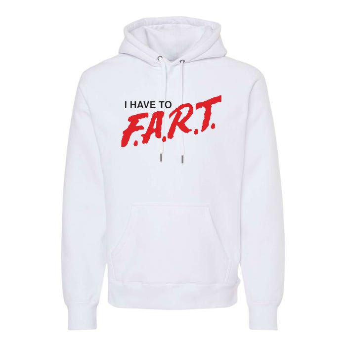 I Have To Fart Premium Hoodie