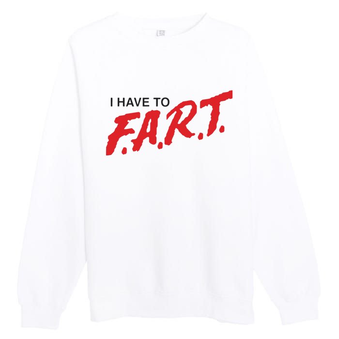 I Have To Fart Premium Crewneck Sweatshirt