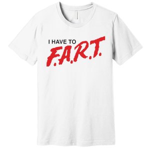 I Have To Fart Premium T-Shirt