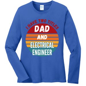 I Have Two Titles Dad And Electrical Engineer Gift Ladies Long Sleeve Shirt