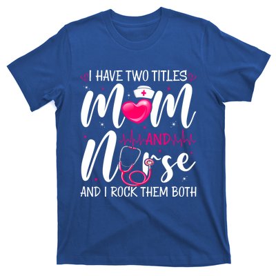 I Have Two Titles Mom And Nurse Happy Mother's Day Cute Gift T-Shirt