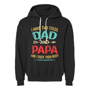 I Have Two Titles Dad And Papa Funny Father's Day Dad Gift Garment-Dyed Fleece Hoodie