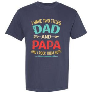 I Have Two Titles Dad And Papa Funny Father's Day Dad Gift Garment-Dyed Heavyweight T-Shirt