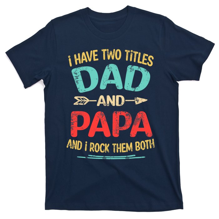 I Have Two Titles Dad And Papa Funny Father's Day Dad Gift T-Shirt