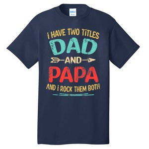 I Have Two Titles Dad And Papa Funny Father's Day Dad Gift Tall T-Shirt