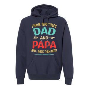 I Have Two Titles Dad And Papa Funny Father's Day Dad Gift Premium Hoodie