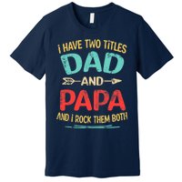 I Have Two Titles Dad And Papa Funny Father's Day Dad Gift Premium T-Shirt