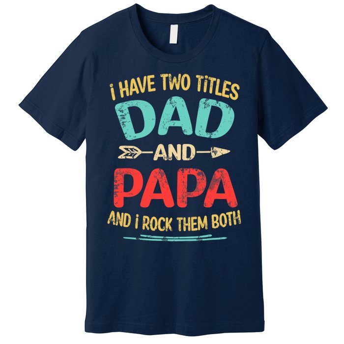 I Have Two Titles Dad And Papa Funny Father's Day Dad Gift Premium T-Shirt