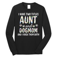 I Have Two Titles Aunt And Dog Mom Flower Funny Dog Lover Long Sleeve Shirt