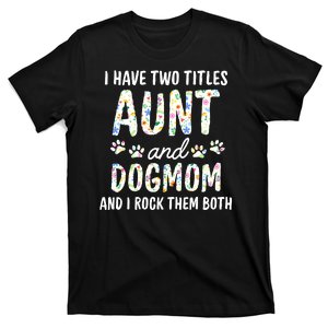 I Have Two Titles Aunt And Dog Mom Flower Funny Dog Lover T-Shirt