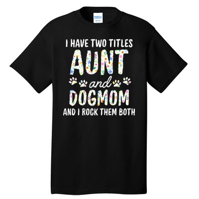 I Have Two Titles Aunt And Dog Mom Flower Funny Dog Lover Tall T-Shirt