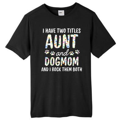 I Have Two Titles Aunt And Dog Mom Flower Funny Dog Lover Tall Fusion ChromaSoft Performance T-Shirt