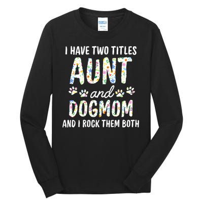 I Have Two Titles Aunt And Dog Mom Flower Funny Dog Lover Tall Long Sleeve T-Shirt