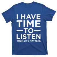 I Have Time To Listen Suicide Awareness Support Graphic Cute Gift T-Shirt