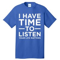 I Have Time To Listen Suicide Awareness Support Graphic Cute Gift Tall T-Shirt