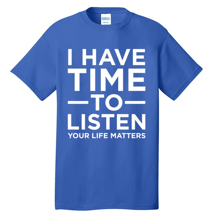 I Have Time To Listen Suicide Awareness Support Graphic Cute Gift Tall T-Shirt