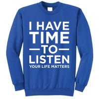 I Have Time To Listen Suicide Awareness Support Graphic Cute Gift Tall Sweatshirt