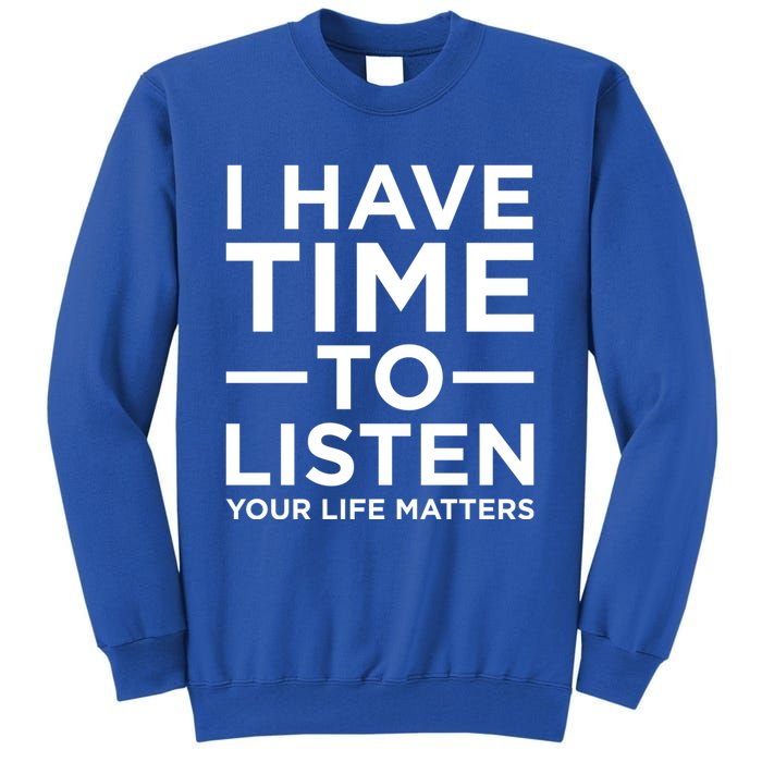 I Have Time To Listen Suicide Awareness Support Graphic Cute Gift Tall Sweatshirt