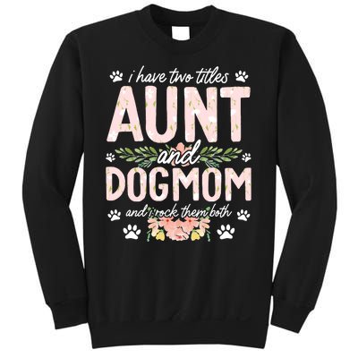 I Have Two Titles Aunt And Dog Mom Flower Funny Dog Lover Sweatshirt