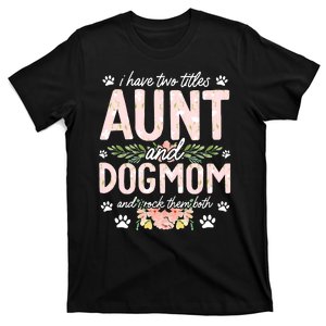 I Have Two Titles Aunt And Dog Mom Flower Funny Dog Lover T-Shirt