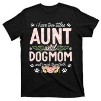 I Have Two Titles Aunt And Dog Mom Flower Funny Dog Lover T-Shirt