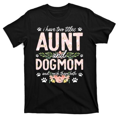 I Have Two Titles Aunt And Dog Mom Flower Funny Dog Lover T-Shirt