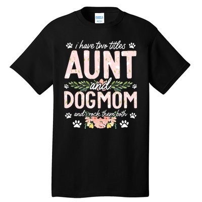 I Have Two Titles Aunt And Dog Mom Flower Funny Dog Lover Tall T-Shirt