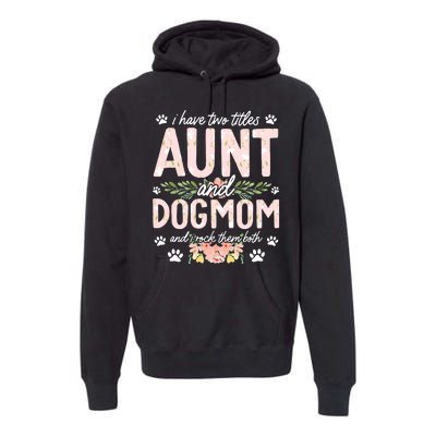 I Have Two Titles Aunt And Dog Mom Flower Funny Dog Lover Premium Hoodie