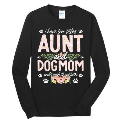 I Have Two Titles Aunt And Dog Mom Flower Funny Dog Lover Tall Long Sleeve T-Shirt