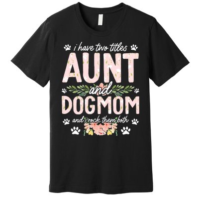 I Have Two Titles Aunt And Dog Mom Flower Funny Dog Lover Premium T-Shirt