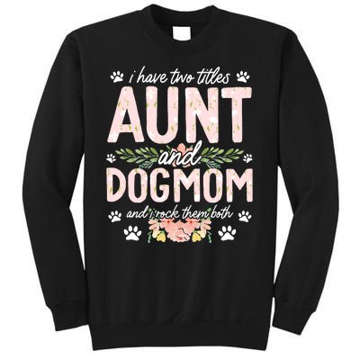 I Have Two Titles Aunt And Dog Mom Flower Funny Dog Lover Tall Sweatshirt