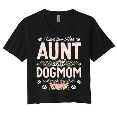 I Have Two Titles Aunt And Dog Mom Flower Funny Dog Lover Women's Crop Top Tee