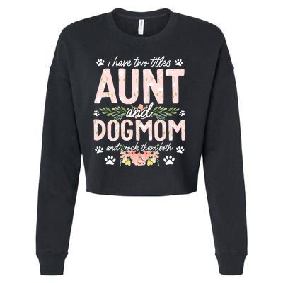 I Have Two Titles Aunt And Dog Mom Flower Funny Dog Lover Cropped Pullover Crew