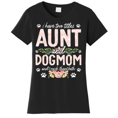 I Have Two Titles Aunt And Dog Mom Flower Funny Dog Lover Women's T-Shirt