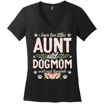 I Have Two Titles Aunt And Dog Mom Flower Funny Dog Lover Women's V-Neck T-Shirt