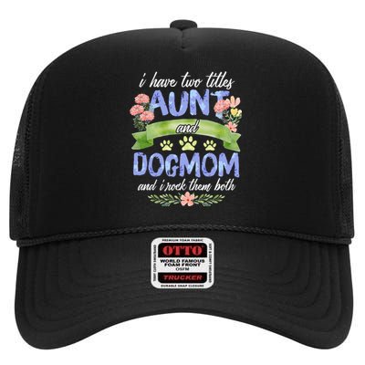 I Have Two Titles Aunt And Dog Mom Flower Funny Dog Lover High Crown Mesh Back Trucker Hat