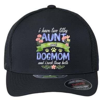 I Have Two Titles Aunt And Dog Mom Flower Funny Dog Lover Flexfit Unipanel Trucker Cap