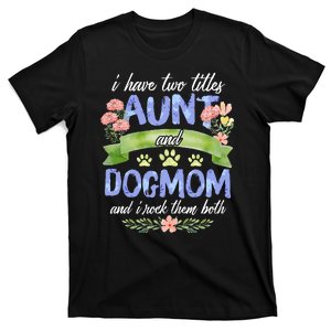 I Have Two Titles Aunt And Dog Mom Flower Funny Dog Lover T-Shirt