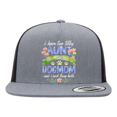 I Have Two Titles Aunt And Dog Mom Flower Funny Dog Lover Flat Bill Trucker Hat